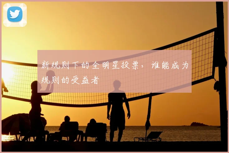 新规则下的全明星投票，谁能成为规则的受益者
