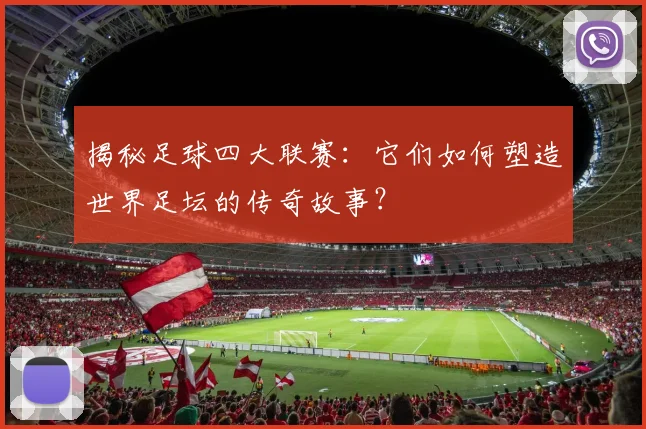 揭秘足球四大联赛:它们如何塑造世界足坛的传奇故事?